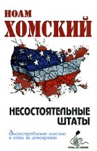 Ноам Хомский - Несостоятельные Штаты: злоупотребление властью и атака на демократию