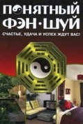 Понятный Фэн-Шуй. Счастье, удача и успех ждут вас!