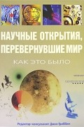 Джон Гриббин - Научные открытия, перевернувшие мир. Как это было