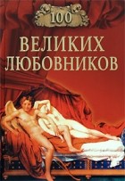 Муромов И.А., авт.-сост. - 100 великих любовников (сборник)