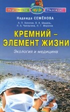 Надежда Семенова - Кремний - элемент жизни. Экология и медицина