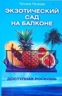 Татьяна Петрова - Экзотический сад на балконе