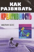 Бос Э. - Как развивать креативность