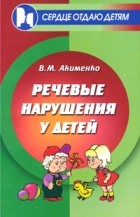 Акименко В.М. - Речевые нарушения у детей