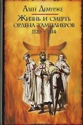 Жизнь и смерть ордена тамплиеров. 1120-1314