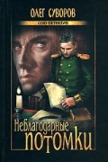 Олег Суворов - Неблагодарные потомки