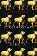Клонировать Христа?
