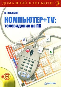 В. Гольцман - Компьютер + TV: телевидение на ПК (+CD)