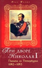 Орас Верне - При дворе Николая I: Письма из Петербурга. 1842-1843