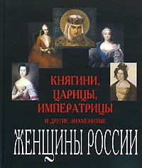  - Княгини, царицы, императрицы и другие знаменитые женщины России