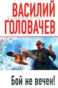 Василий Головачёв - Бой не вечен!