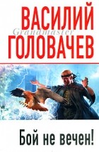 Василий Головачёв - Бой не вечен!