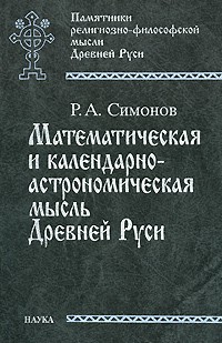 Симонов Р.А. - Математическая и календарно-астрономическая мысль Древней Руси (по данным средневековой книжной культуры)