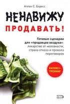 Боресс А. - Ненавижу продавать! Готовые сценарии для &quot;продавцов воздуха&quot;