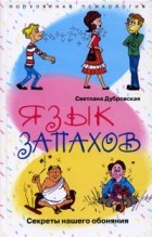 Светлана Дубровская - Язык запахов. Секреты нашего обоняния
