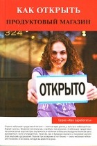 Ольга Торозова - Как открыть продуктовый магазин