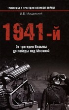 Мощанский И. Б. - 1941-й. От трагедии Вязьмы до победы под Москвой