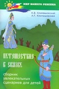 Климашевский А.В. - Путешествие в сказку. Сборник увлекательных сценариев для детей