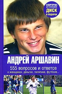 Андрей Аршавин - Андрей Аршавин. 555 вопросов и ответов о женщинах, деньгах, политике, футболе… (+ DVD-ROM)