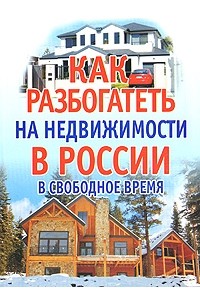 Белов Н.В. - Как разбогатеть на недвижимости в России в свободное время