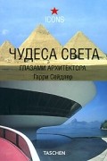 Гарри Сейдлер - Чудеса света. Глазами архитектора