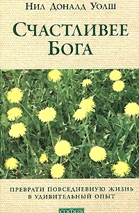 Уолш Н. - Счастливее Бога: Превратим обычную жизнь в необыкновенное приключение