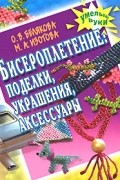 Белякова О.В. - Бисероплетение. Поделки, украшения, аксессуары