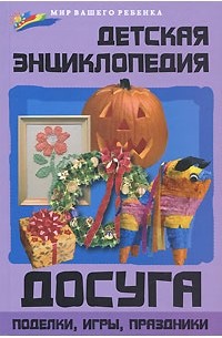 Левенцова Я.Н. - Детская энциклопедия досуга. Поделки, игры, праздники