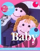  - Baby Land. Одежда и аксессуары для самых маленьких. Спицы и крючок