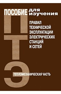  - Пособие для изучения «Правил технической эксплуатации электрических станций и сетей» (тепломеханическая часть)