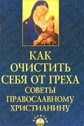 Елецкая Е.А. - Как очистить себя от греха. Советы православному христианину