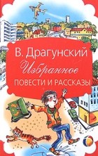 Виктор Драгунский - Избранное. Повести и рассказы (сборник)
