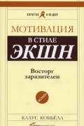 Кобьелл К. - Мотивация в стиле ЭКШН. Восторг заразителен