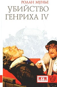 Мунье Р. - Убийство Генриха IV