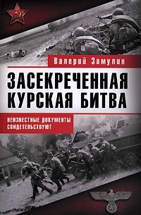 Валерий Замулин - Засекреченная Курская битва. Неизвестные документы свидетельствуют