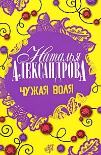 Наталья Александрова - Чужая воля