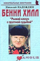 Николай Надеждин - Бенни Хилл: «Рыжий клоун с грустной судьбой»