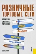Розничные торговые сети. Стратегии, экономика, управление
