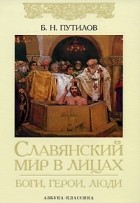 Путилов Б. - Славянский мир в лицах. Боги, герои, люди