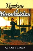 Пушкин А. - Пушкин в Михайловском (сборник)
