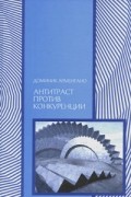 Доминик Арментано - Антитраст против конкуренции