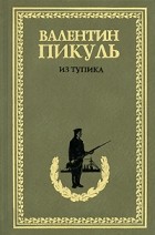 Валентин Пикуль - Из тупика: Роман-хроника