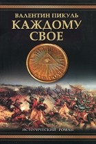 Пикуль В. - Каждому свое