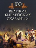Михаил Кубеев - 100 великих библейских сказаний