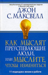 Джон С. Максвелл - Как мыслят преуспевающие люди, или Мыслите, чтобы измениться. 2-е изд