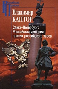 Владимир Кантор - Санкт-Петербург: Российская империя против российского хаоса. К проблеме имперского сознания в России