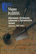 Юдина М. - Обреченная абстракции, символике и бесплотности музыки. Переписка 1946-1955гг. (Российские Пропилеи)