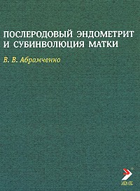 В. В. Абрамченко - Послеродовой эндометрит и субинволюция матки