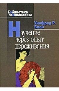 Уилфред Р. Бион - Научение через опыт переживания