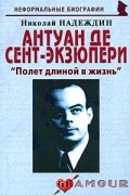 Надеждин Н. - Антуан де Сент-Экзюпери: «Полет длиной в жизнь»